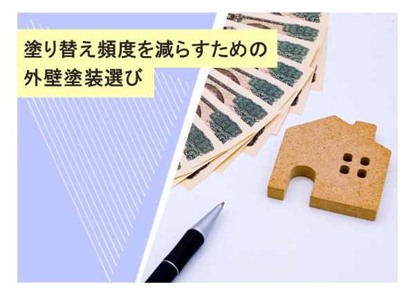 塗り替え頻度を減らす外壁塗装選びのポイント：長持ちする塗料と施工方法を徹底解説