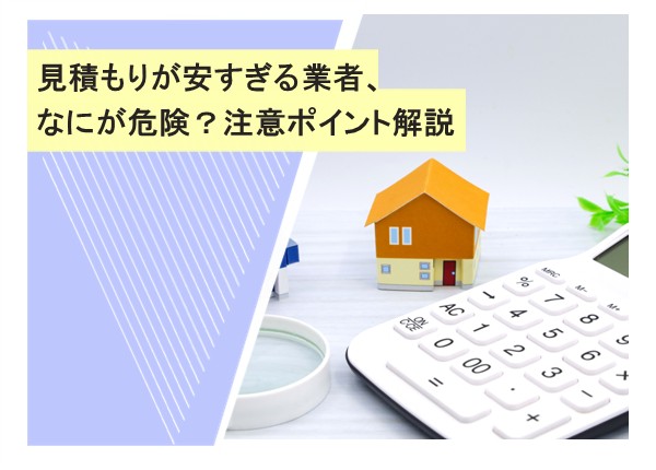 見積もりが安すぎる業者、なにが危険？注意ポイント解説